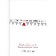 Patterns of Sin in the Hebrew Bible Metaphor, Culture, and the Making of a Religious Concept