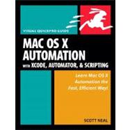 Mac OS X Automation with Xcode, Automator, and Scripting: Visual QuickPro Guide