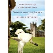Downtrodden Abbey The Interminable Saga of an Insufferable Family