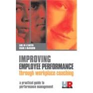 Improving Employee Performance Through Workplace Coaching : A Practical Guide to Performance Management
