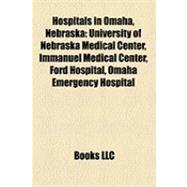 Hospitals in Omaha, Nebrask : University of Nebraska Medical Center, Immanuel Medical Center, Ford Hospital, Omaha Emergency Hospital