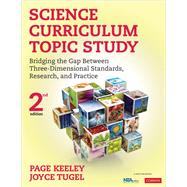 Science Curriculum Topic Study Bridging the Gap Between Three-Dimensional Standards, Research, and Practice, Second Edition