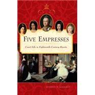 Five Empresses : Court Life in Eighteenth-Century Russia
