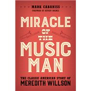 Miracle of The Music Man The Classic American Story of Meredith Willson