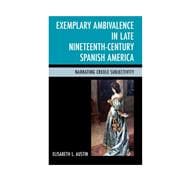 Exemplary Ambivalence in Late Nineteenth-Century Spanish America Narrating Creole Subjectivity
