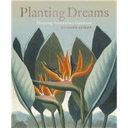 Planting Dreams Shaping Australian Gardens,9781742234649