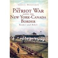 The Patriot War Along the New York-Canada Border