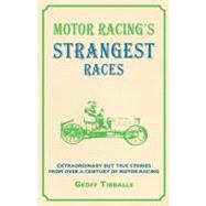 Motor Racing's Strangest Races Extraordinary but True Stories from Over a Century of Motor Racing