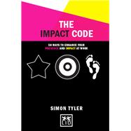 The Impact Code 50 Ways to Enhance Your Presence and Impact at Work