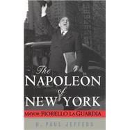 The Napoleon of New York Mayor Fiorello La Guardia