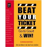 Beat Your Ticket : Go to Court and Win!