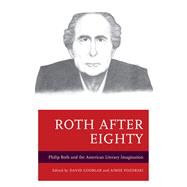 Roth after Eighty Philip Roth and the American Literary Imagination