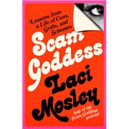 Scam Goddess Lessons from a Life of Cons, Grifts, and Schemes
