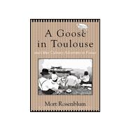 Goose in Toulouse : And Other Culinary Adventures in France