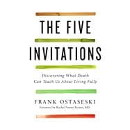 The Five Invitations Discovering What Death Can Teach Us About Living Fully