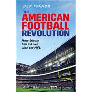 The American Football Revolution How Britain Fell in Love with the NFL