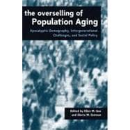 The Overselling of Population Ageing Apocalyptic Demography, Intergenerational Challenges, and Social Policy