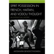 Spirit Possession in French, Haitian, and Vodou Thought An Intellectual History
