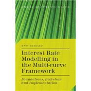 Interest Rate Modelling in the Multi-Curve Framework Foundations, Evolution and Implementation
