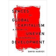 Spaces of Global Capitalism A Theory of Uneven Geographical Development