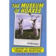Museum of Hoaxes : A Collection of Pranks, Stunts, Deceptions and Other Wonderful Stories Contrived for the Public from the Middle Ages to the New Millennium