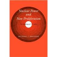 Nuclear Power and Non-Proliferation: The Remaking of U.S. Policy