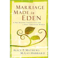 Marriage Made in Eden : A Pre-Modern Perspective for a Post-Christian World