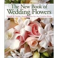 The New Book of Wedding Flowers Simple & Stylish Arrangements for the Creative Bride