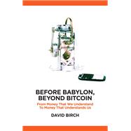 Before Babylon, Beyond Bitcoin From Money That We Understand to Money That Understands Us