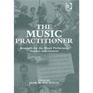 The Music Practitioner: Research for the Music Performer, Teacher and Listener