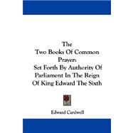 The Two Books of Common Prayer: Set Forth by Authority of Parliament in the Reign of King Edward the Sixth