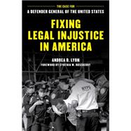 Fixing Legal Injustice in America The Case for a Defender General of the United States