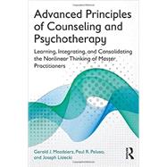 Advanced Principles of Counseling and Psychotherapy: Learning, Integrating, and Consolidating the Nonlinear Thinking of Master Practitioners