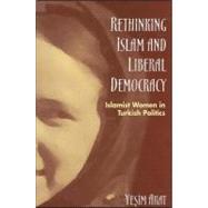 Rethinking Islam and Liberal Democracy : Islamist Women in Turkish Politics,9780791464656