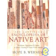 The Continuum Encyclopedia of Native Art: Worldview, Symbolism, and Culture in Africa, Oceania, and North America
