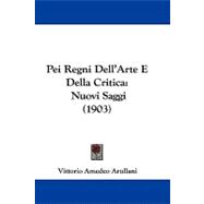 Pei Regni Dell'Arte E Della Critic : Nuovi Saggi (1903)