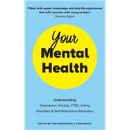 Your Mental Health Understanding Depression, Anxiety, PTSD, Eating Disorders and Self-Destructive Behaviour