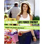 Raw Food Life Force Energy: Enter a Totally New Stratosphere of Weight Loss, Beauty, and Health