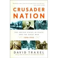 Crusader Nation The United States in Peace and the Great War: 1898-1920