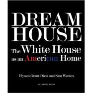 Dream House : The White House as an American Home