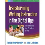 Transforming Writing Instruction in the Digital Age Techniques for Grades 5-12