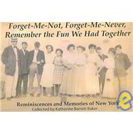Forget-Me-Not, Forget-Me-Never Remember the Fun We Had Together: Reminiscences And Pictorial Memories of New York