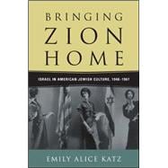 Bringing Zion Home: Israel in American Jewish Culture 1948-1967