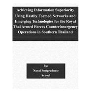 Achieving Information Superiority Using Hastily Formed Networks and Emerging Technologies for the Royal Thai Armed Forces Counterinsurgency Operations in Southern Thailand