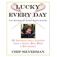 Lucky Every Day : 20 Unforgettable Lessons from a Coach Who Made a Difference