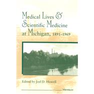 Medical Lives and Scientific Medicine at Michigan, 1891-1969