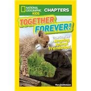 National Geographic Kids Chapters: Together Forever True Stories of Amazing Animal Friendships!