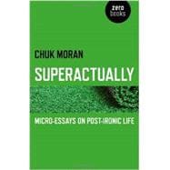 Superactually Micro-Essays on Post-Ironic Life