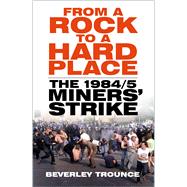 From a Rock to a Hard Place The 1984/85 Miners' Strike