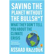Saving the Planet Without the Bullsh*t What They Don’t Tell You About the Climate Crisis